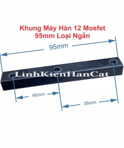 Khung Máy Hàn 12 Mosfet 95mm Loại Ngắn